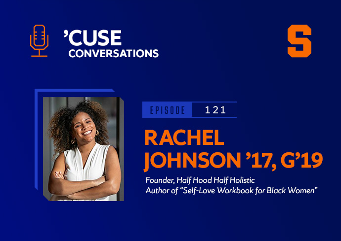 The Power of Holistic Healing and Wellness With Therapist and Entrepreneur Rachel Johnson ’17, G’19 on the ‘’Cuse Conversations’ Podcast
