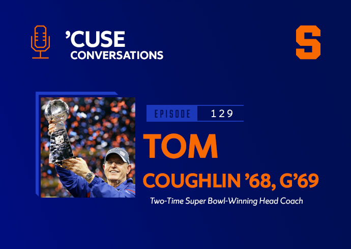 Super Bowl-Winning Head Coach Tom Coughlin ’68, G’69 on Overcoming Adversity, Being Forever Orange on the ‘’Cuse Conversations’ Podcast